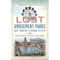 Lost Amusement Parks of New York City: Beyond Coney Island - Hardcover