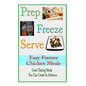 Prep Freeze Serve: Easy Freezer Chicken Meals: Great Tasting, Great Value Meals You Can Create in Advance - Paperback