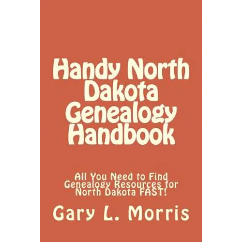 Handy North Dakota Genealogy Handbook: All You Need to Find Genealogy Resources for North Dakota FAST! - Paperback