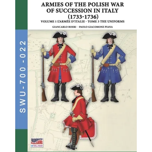 The War of the Polish succession in Italy 1733-1736 - Vol. 1 The Armée d'Italie: Tome 3: uniforms - Paperback