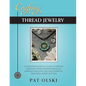 Crafting Thread Jewelry: The Beginner's Essential Guide to Creating Gorgeous Thread Wrapped Bracelets, Earrings, Necklaces, and Pins Inspired b - Paperback