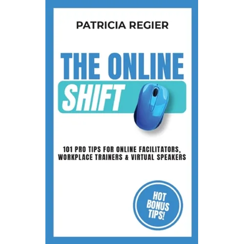 The Online Shift: 101 Pro Tips for Online Facilitators, Workplace Trainers & Virtual Speakers - Paperback