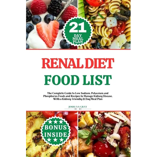Renal Diet Food List: The Complete Guide to Low Sodium, Potassium and Phosphorus Foods and Recipes to Manage Kidney Disease, With a Kidney-f - Paperback
