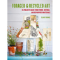 Foraged and Recycled Art: 35 Projects Made from Found, Natural, and Repurposed Materials - Paperback