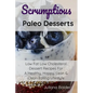 Scrumptious Paleo Desserts: Low Fat Low Cholesterol Dessert Recipes For A Healthy, Happy, Lean & Clean Eating Lifestyle - Paperback