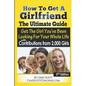 How To Get A Girlfriend - The Ultimate Guide: Get The Girl You've Been Looking For Your Whole Life - With Contributions From Over 2,000 Girls - Paperback