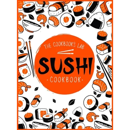 Sushi Cookbook: The Step-by-Step Sushi Guide for beginners with easy to follow, healthy, and Tasty recipes. How to Make Sushi at Home - Hardcover