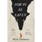 How to Be Eaten - Hardcover