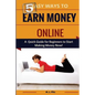 5 Easy Ways to Earn Money Online: A Quick Guide for Beginners to Making Money Now! - Paperback