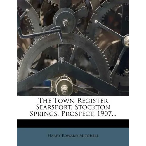 The Town Register Searsport, Stockton Springs, Prospect, 1907... - Paperback