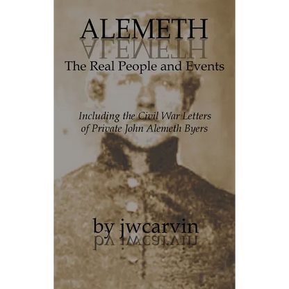 Alemeth: The Real People and Events: Including the Civil War Letters of John Alemeth Byers - Hardcover