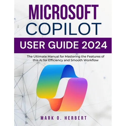 Microsoft Copilot User Guide 2024: The Ultimate Manual for Mastering the Features of this AI for Efficiency and Smooth Workflow - Paperback
