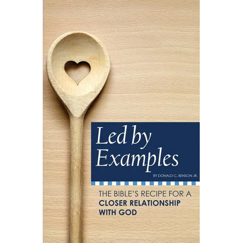 Led by Examples: The Bible's Recipe for a Closer Relationship with God - Paperback