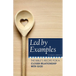 Led by Examples: The Bible's Recipe for a Closer Relationship with God - Paperback