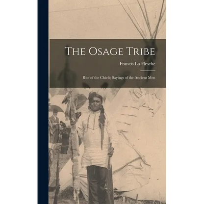 The Osage Tribe: Rite of the Chiefs; Sayings of the Ancient Men - Hardcover