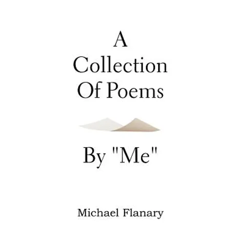 A Collection of Poems by ''Me'' - Hardcover