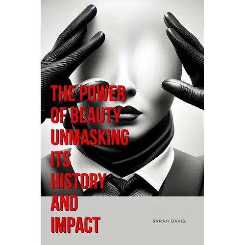 The Power of Beauty Unmasking Its History and Impact - Paperback