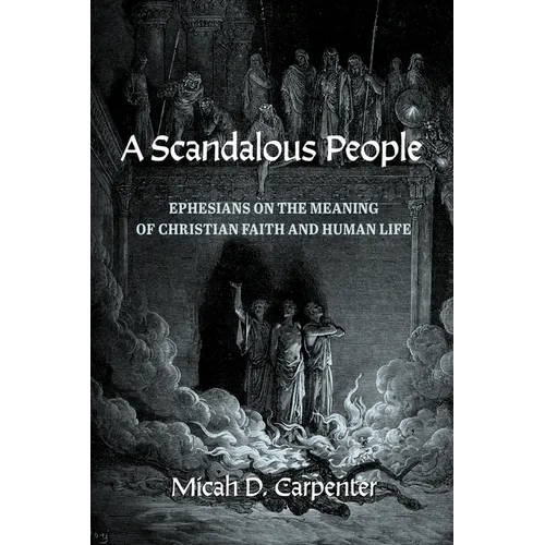 A Scandalous People: Ephesians on the Meaning of Christian Faith and Human Life - Paperback