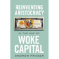 Reinventing Aristocracy in the Age of Woke Capital - Paperback