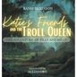 Katie's Friends and the Troll Queen: The Adventure Of Tilly and Milly - Hardcover
