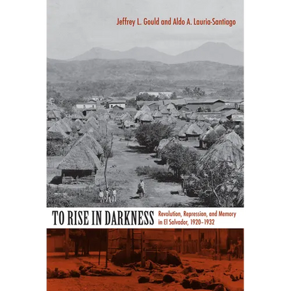 To Rise in Darkness: Revolution, Repression, and Memory in El Salvador, 1920-1932 - Paperback