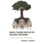 Mindful Teaching Practices for Black Male Achievement: A Student-Focused Guide for Educators - Hardcover