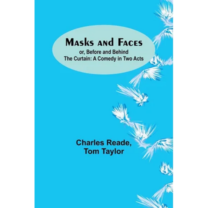 Masks and Faces; or, Before and Behind the Curtain: A Comedy in Two Acts - Paperback