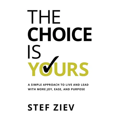 The Choice Is Yours: A Simple Approach to Live and Lead With More Joy, Ease, and Purpose - Paperback