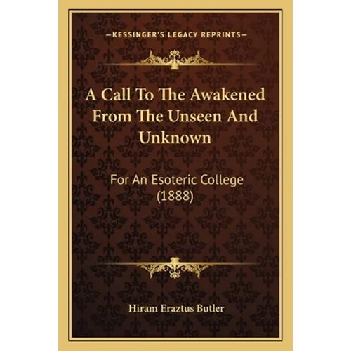 A Call To The Awakened From The Unseen And Unknown: For An Esoteric College (1888) - Paperback