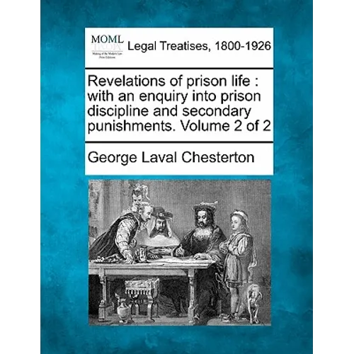 Revelations of Prison Life: With an Enquiry Into Prison Discipline and Secondary Punishments. Volume 2 of 2 - Paperback