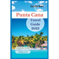 Punta Cana Travel Guide 2023: A Definitive Guide on Where to Go and Things to Do - Paperback