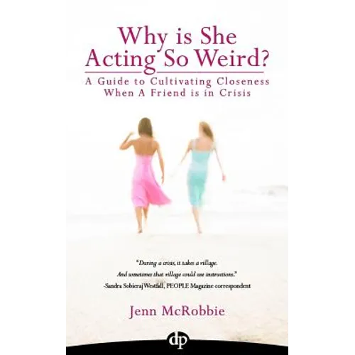 Why is She Acting So Weird?: A Guide to Cultivating Closeness When a Friend is in Crisis - Paperback