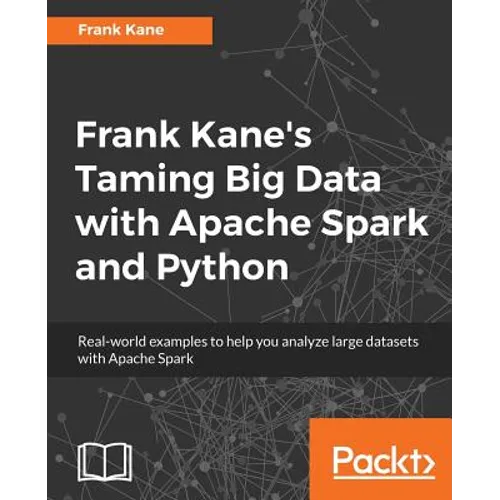 Frank Kane's Taming Big Data with Apache Spark and Python: Real-world examples to help you analyze large datasets with Apache Spark - Paperback