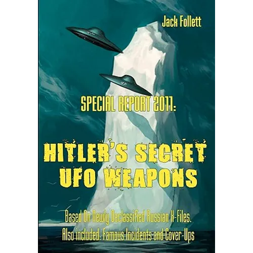 Special Report 2011: Hitler's Secret UFO Weapons: Based On Newly Declassified Russian X-Files. Also included: Famous Incidents and Cover-Up - Paperback