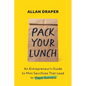 Pack Your Lunch: An Entrepreneur's Guide to Mini Sacrifices That Lead to Major Success - Paperback