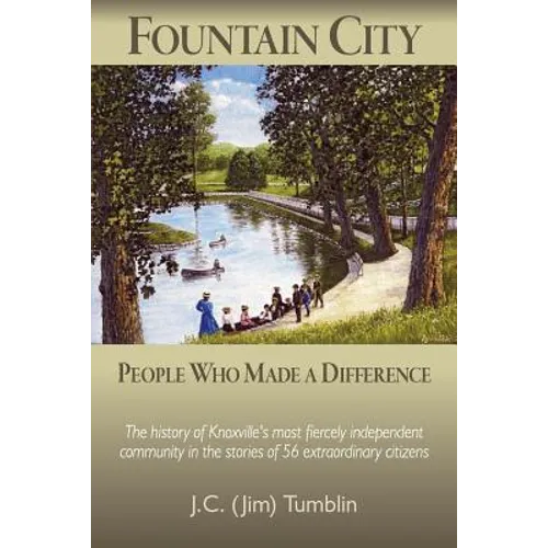 Fountain City: People Who Made a Difference: The history of Knoxville's most fiercely independent community in the stories of 56 extraordinary citizen - Paperback
