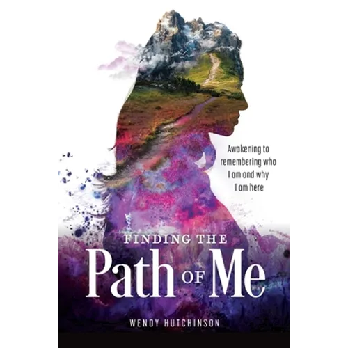 Finding the Path of Me: Awakening to Remembering Who I Am and Why I Am Here - Paperback