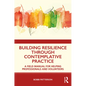 Building Resilience Through Contemplative Practice: A Field Manual for Helping Professionals and Volunteers - Paperback