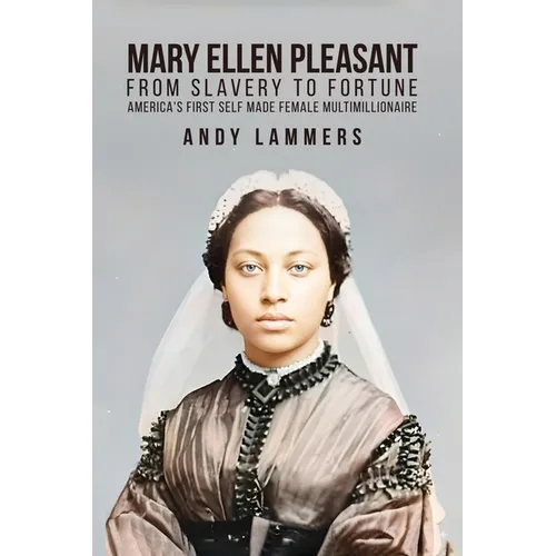 Mary Ellen Pleasant: From Slavery to Fortune America's First Self Made Female Multimillionaire - Paperback
