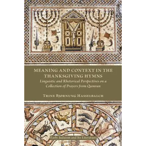 Meaning and Context in the Thanksgiving Hymns: Linguistic and Rhetorical Perspectives on a Collection of Prayers from Qumran - Paperback