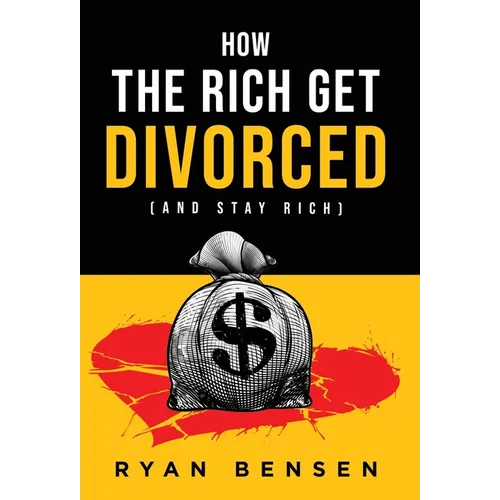 How the Rich Get Divorced: (and Stay Rich) - Hardcover