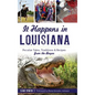 It Happens in Louisiana: Peculiar Tales, Traditions & Recipes from the Bayou - Hardcover