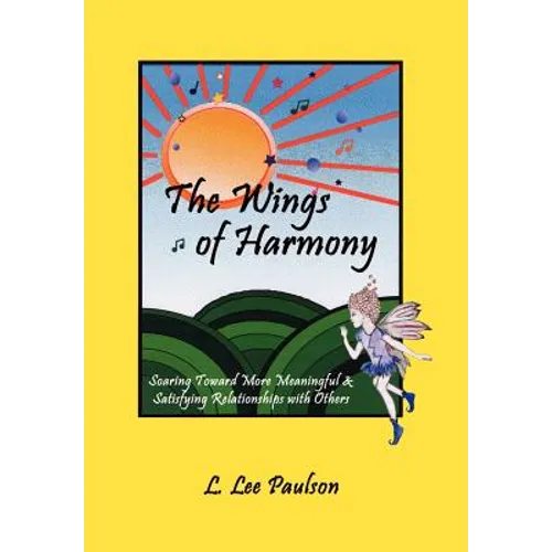 The Wings of Harmony: Soaring Toward More Meaningful & Satisfying Relationships with Others - Hardcover