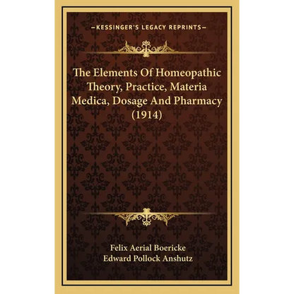 The Elements Of Homeopathic Theory, Practice, Materia Medica, Dosage And Pharmacy (1914) - Hardcover