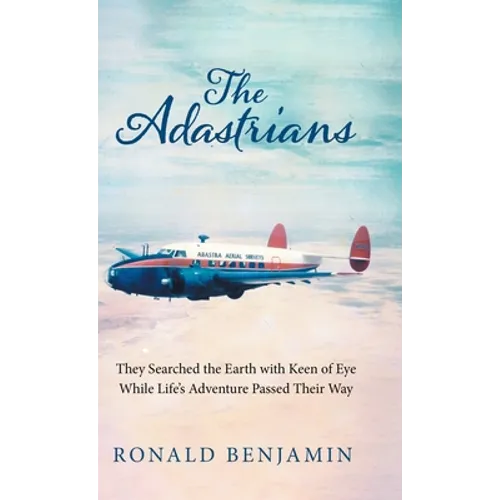 The Adastrians: They Searched the Earth with Keen of Eye While Life's Adventure Passed Their Way - Hardcover
