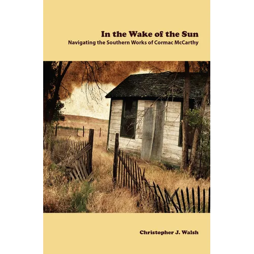 In the Wake of the Sun: Navigating the Southern Works of Cormac McCarthy - Paperback