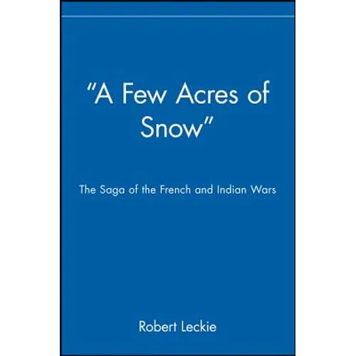 A Few Acres of Snow: The Saga of the French and Indian Wars - Paperback