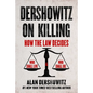 Dershowitz on Killing: How the Law Decides Who Shall Live and Who Shall Die - Hardcover