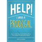 Help! I Have a Prodigal: How to Gain Hope and Healing When Your Loved One has Gone Astray - Paperback