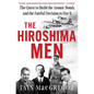 The Hiroshima Men: The Quest to Build the Atomic Bomb, and the Fateful Decision to Use It - Hardcover